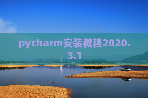 pycharm安装教程2020.3.1 pycharm安装教程2020.3.1